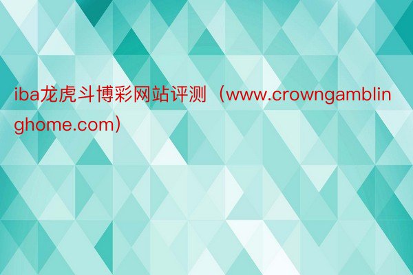 iba龙虎斗博彩网站评测（www.crowngamblinghome.com）