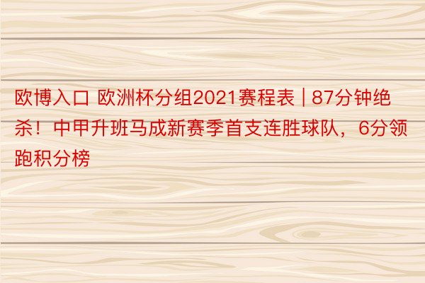 欧博入口 欧洲杯分组2021赛程表 | 87分钟绝杀！中甲升班马成新赛季首支连胜球队，6分领跑积分榜