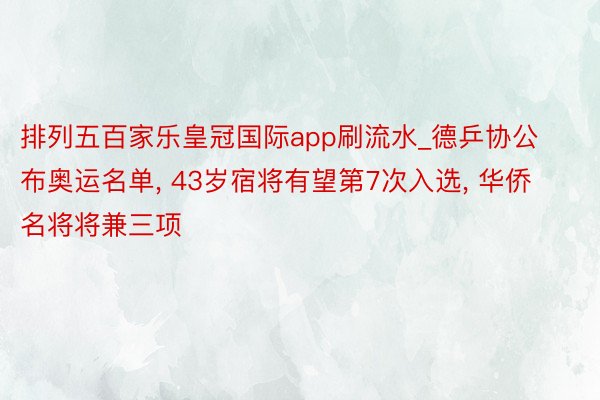 排列五百家乐皇冠国际app刷流水_德乒协公布奥运名单, 43岁宿将有望第7次入选, 华侨名将将兼三项