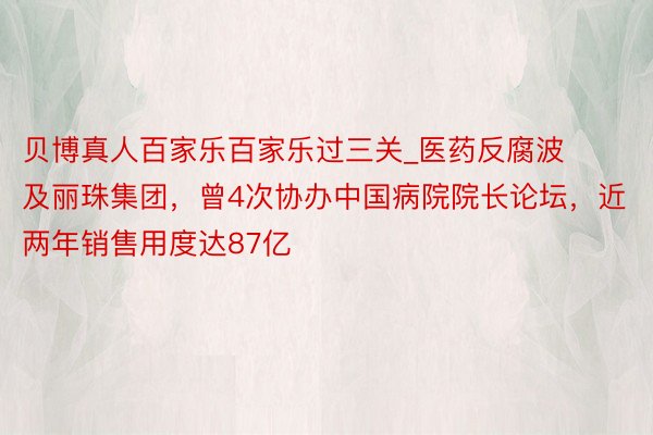 贝博真人百家乐百家乐过三关_医药反腐波及丽珠集团，曾4次协办中国病院院长论坛，近两年销售用度达87亿