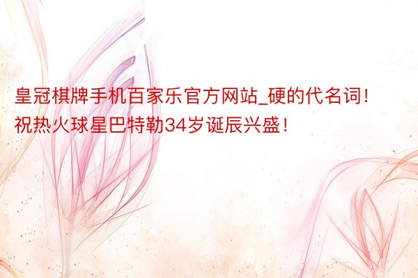 皇冠棋牌手机百家乐官方网站_硬的代名词！祝热火球星巴特勒34岁诞辰兴盛！