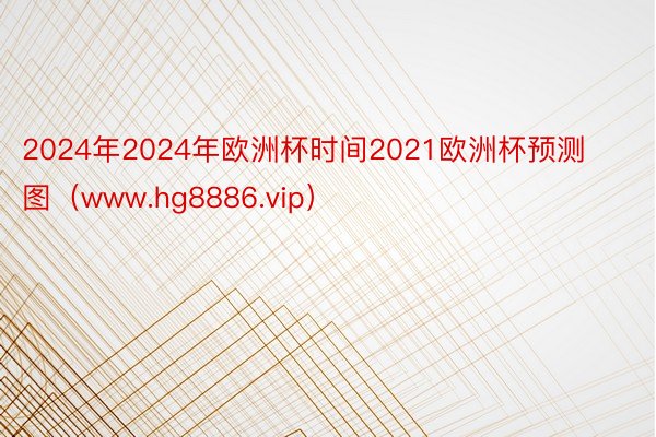 2024年2024年欧洲杯时间2021欧洲杯预测图（www.hg8886.vip）